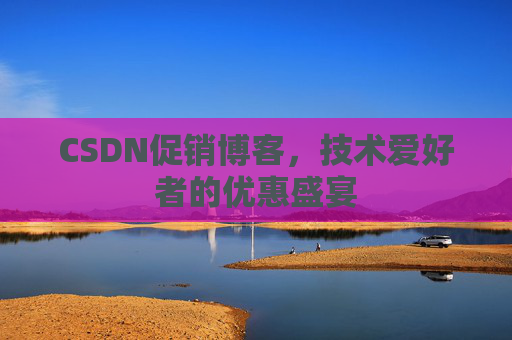 CSDN促销博客，技术爱好者的优惠盛宴