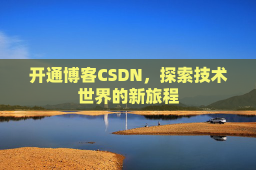 开通博客CSDN，探索技术世界的新旅程